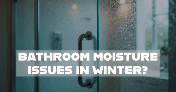 bathroom moisture - why bathroom exhaust fans are important.